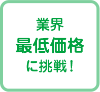 業界最低価格に挑戦！